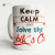Keep Calm  +